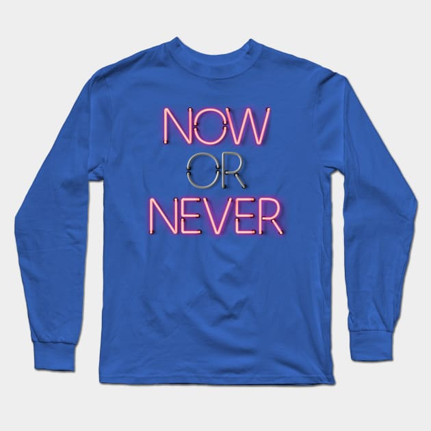 NOW or NEVER - Neon Sign Long Sleeve T-Shirt by wholelotofneon